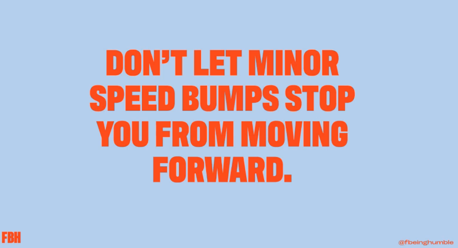 Blue background with orange text that says 'don't let minor speed bumps stop you from moving forward'